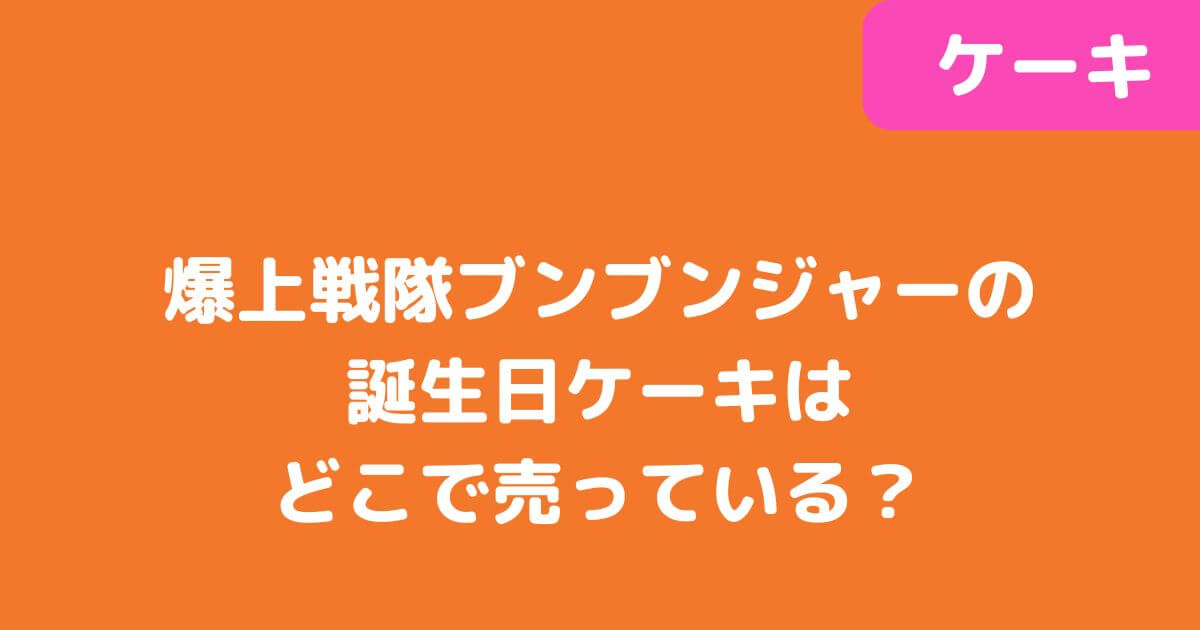 「爆上戦隊ブンブンジャー」誕生日ケーキ記事タイトル