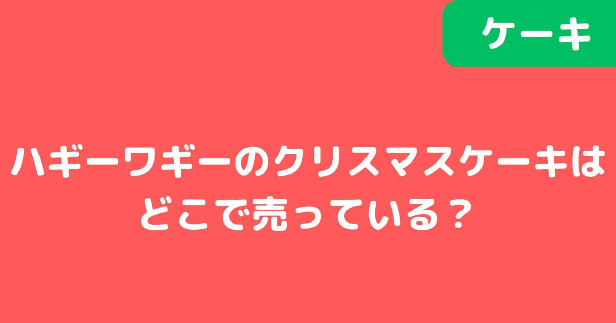 「ハギーワギー」クリスマスケーキ記事